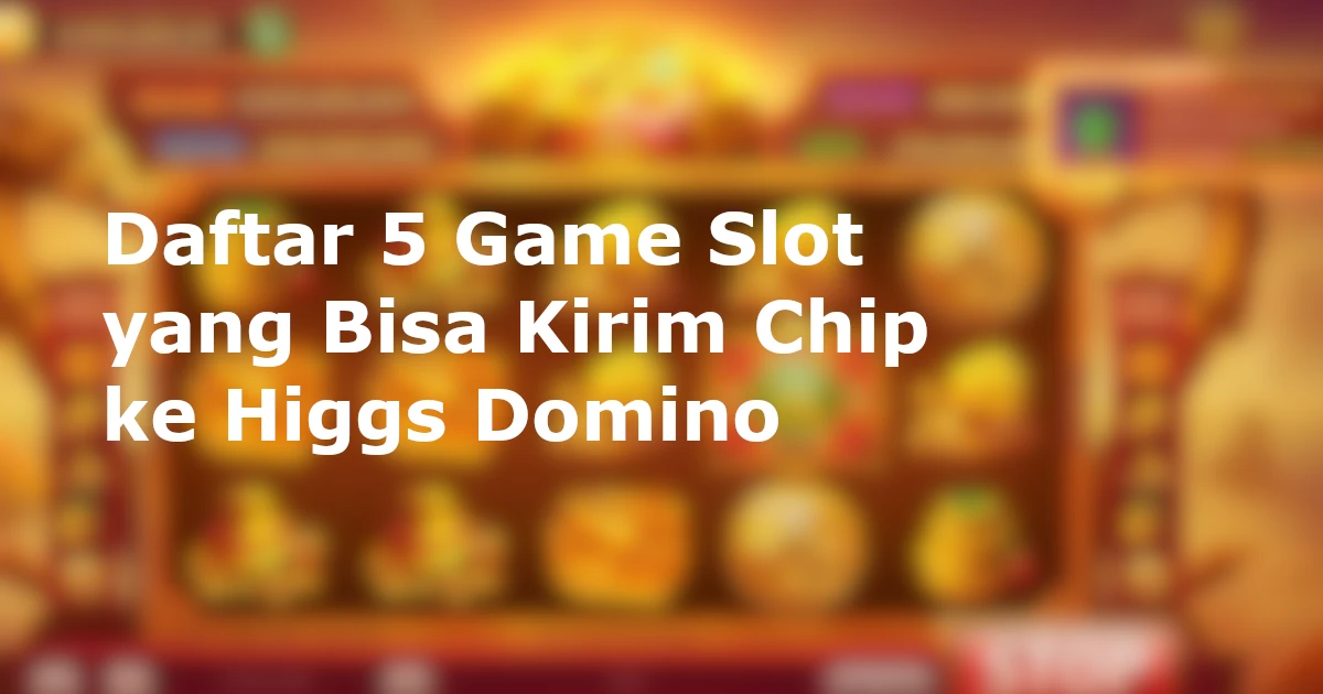 game slot yang bisa kirim chip ke higgs domino